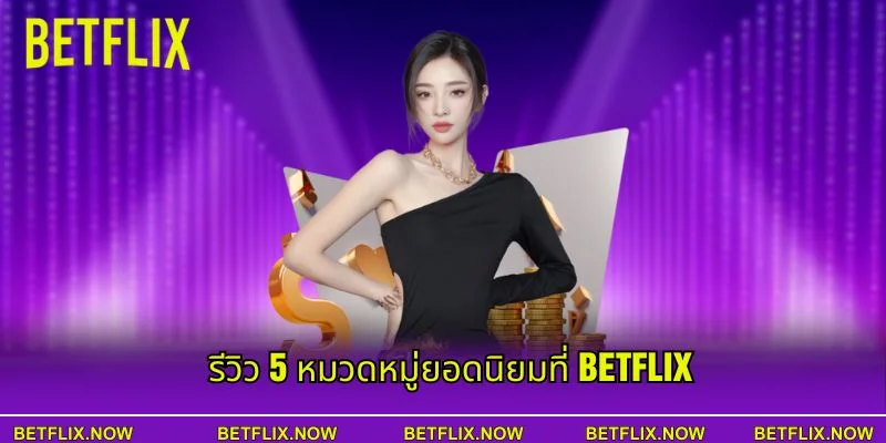 รีวิว 5 หมวดหมู่ยอดนิยมที่ BETFLIX