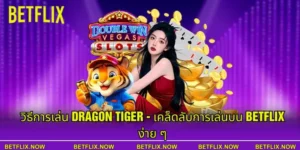 วิธีการเล่น Dragon Tiger - เคล็ดลับการเล่นบน Betflix ง่าย ๆ